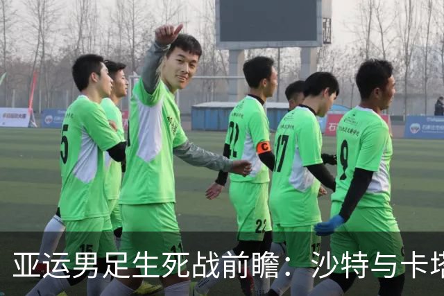 亚运男足生死战前瞻：沙特与卡塔尔谁能抢下唯一晋级名额